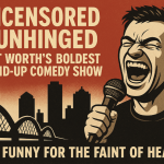 Uncensored & Unhinged: Fort Worth’s Boldest Stand-Up Comedy Show [FRIDAY Edition]